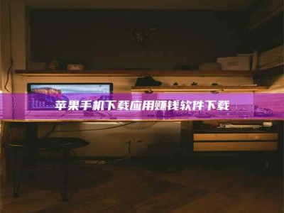 福鼎苹果手机下载应用赚钱软件下载